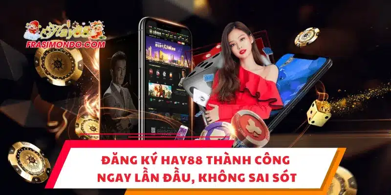 Đăng Ký HAY88 Thành Công Ngay Lần Đầu, Không Sai Sót 1 Đăng Ký HAY88 Thành Công Ngay Lần Đầu, Không Sai Sót